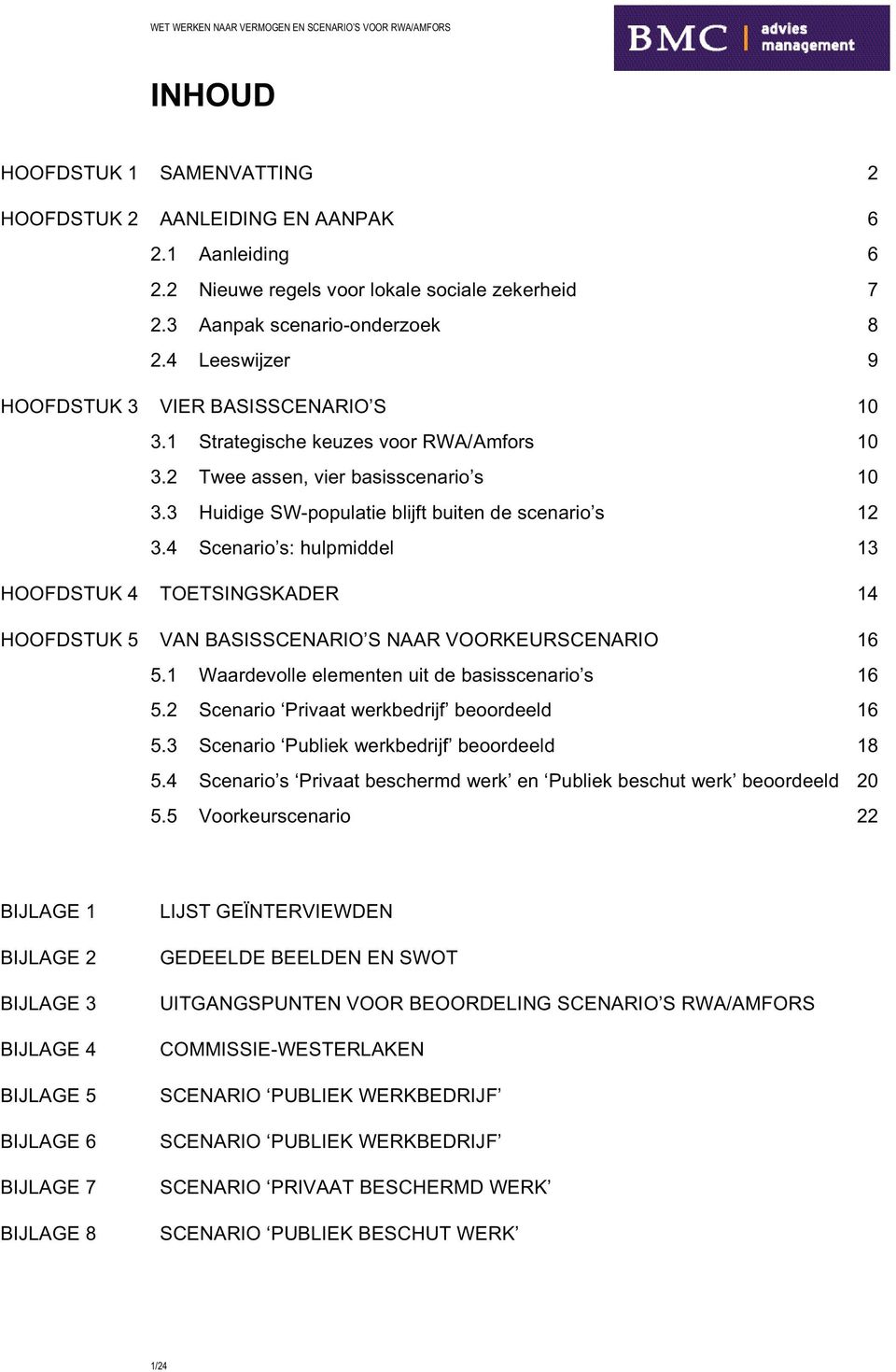 3 Huidige SW-populatie blijft buiten de scenario s 12 3.4 Scenario s: hulpmiddel 13 HOOFDSTUK 4 TOETSINGSKADER 14 HOOFDSTUK 5 VAN BASISSCENARIO S NAAR VOORKEURSCENARIO 16 5.