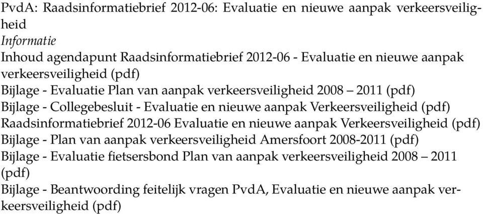 (pdf) Raadsinformatiebrief 2012-06 Evaluatie en nieuwe aanpak Verkeersveiligheid (pdf) Bijlage - Plan van aanpak verkeersveiligheid Amersfoort 2008-2011 (pdf) Bijlage -