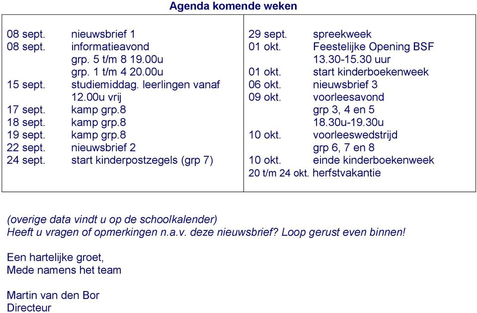 start kinderboekenweek 06 okt. nieuwsbrief 3 09 okt. voorleesavond grp 3, 4 en 5 18.30u-19.30u 10 okt. voorleeswedstrijd grp 6, 7 en 8 10 okt. einde kinderboekenweek 20 t/m 24 okt.