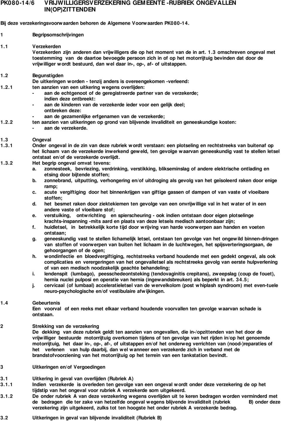 3 omschreven ongeval met toestemming van de daartoe bevoegde persoon zich in of op het motorrijtuig bevinden dat door de vrijwilliger wordt bestuurd, dan wel daar in-, op-, af- of uitstappen. 1.