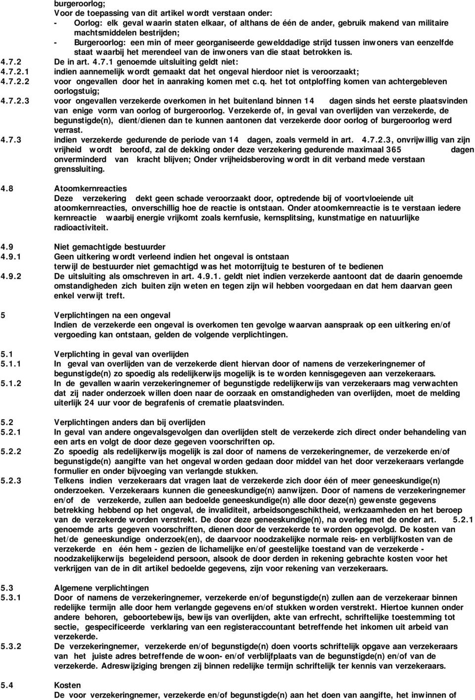 2 De in art. 4.7.1 genoemde uitsluiting geldt niet: 4.7.2.1 indien aannemelijk wordt gemaakt dat het ongeval hierdoor niet is veroorzaakt; 4.7.2.2 voor ongevallen door het in aanraking komen met c.q.