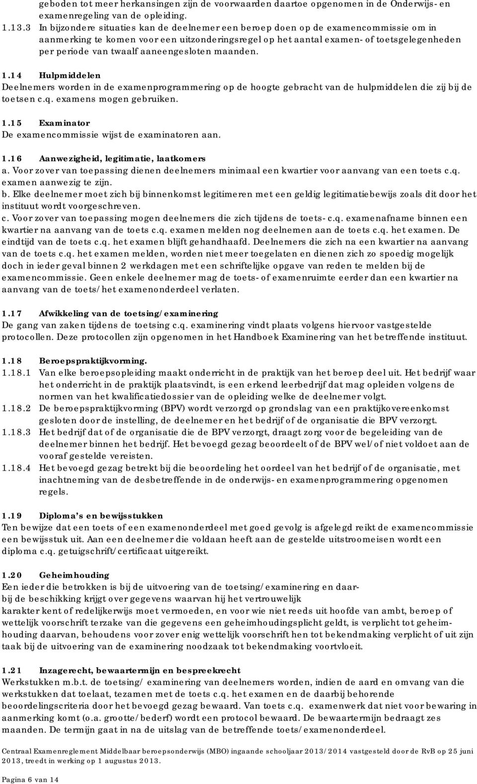 twaalf aaneengesloten maanden. 1.14 Hulpmiddelen Deelnemers worden in de examenprogrammering op de hoogte gebracht van de hulpmiddelen die zij bij de toetsen c.q. examens mogen gebruiken. 1.15 Examinator De examencommissie wijst de examinatoren aan.