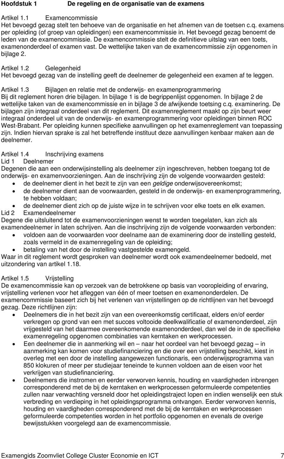 De examencommissie stelt de definitieve uitslag van een toets, examenonderdeel of examen vast. De wettelijke taken van de examencommissie zijn opgenomen in bijlage 2. Artikel 1.