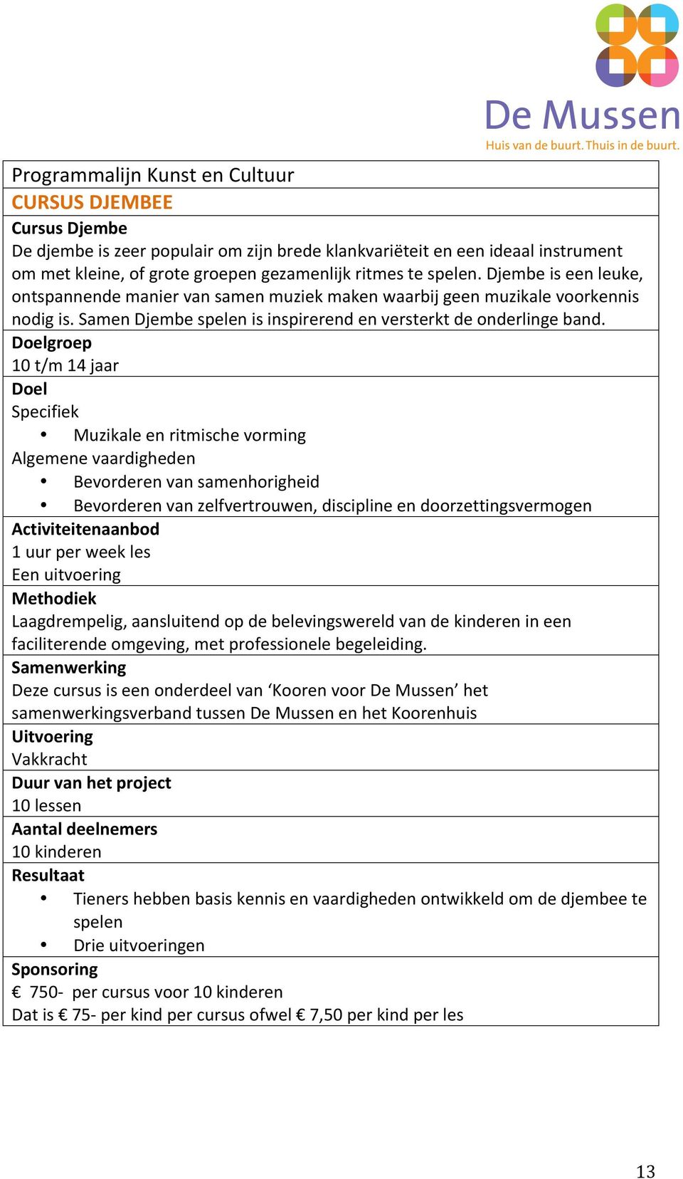 groep 10 t/m 14 jaar Specifiek Muzikale en ritmische vorming Algemene vaardigheden Bevorderen van samenhorigheid Bevorderen van zelfvertrouwen, discipline en doorzettingsvermogen 1 uur per week les