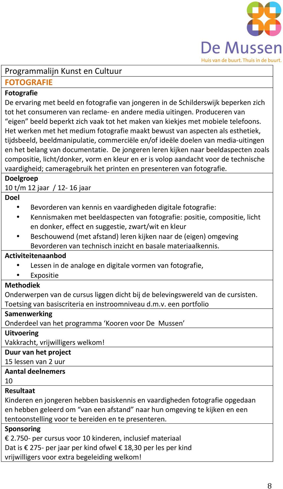 Het werken met het medium fotografie maakt bewust van aspecten als esthetiek, tijdsbeeld, beeldmanipulatie, commerciële en/of ideële doelen van media- uitingen en het belang van documentatie.