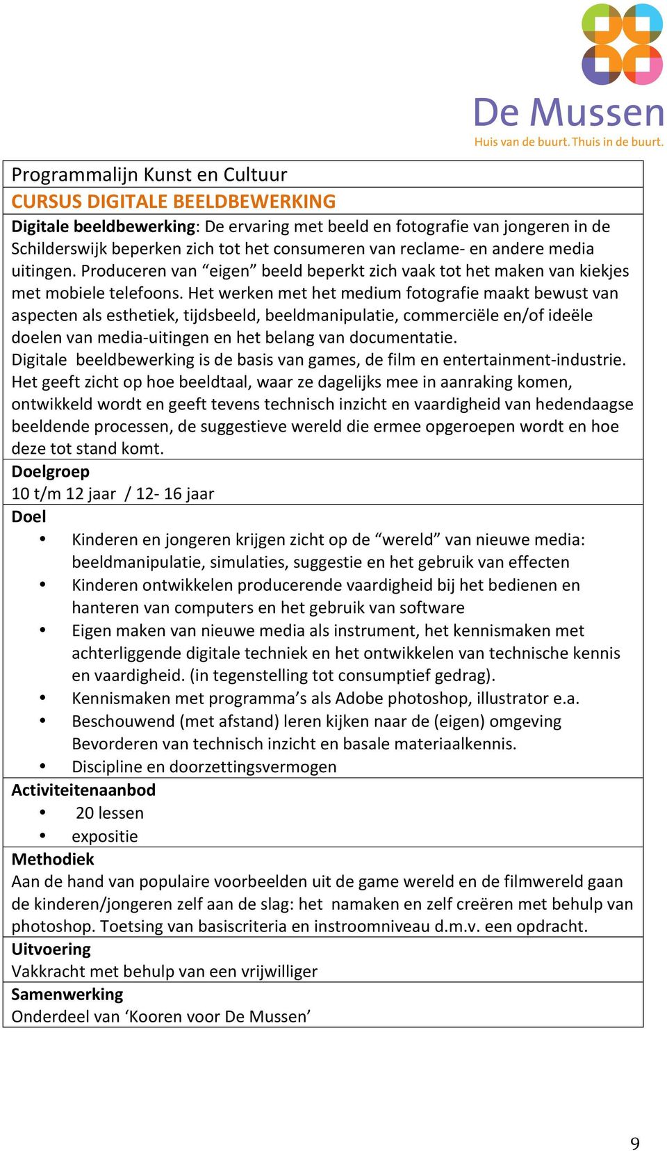 Het werken met het medium fotografie maakt bewust van aspecten als esthetiek, tijdsbeeld, beeldmanipulatie, commerciële en/of ideële doelen van media- uitingen en het belang van documentatie.