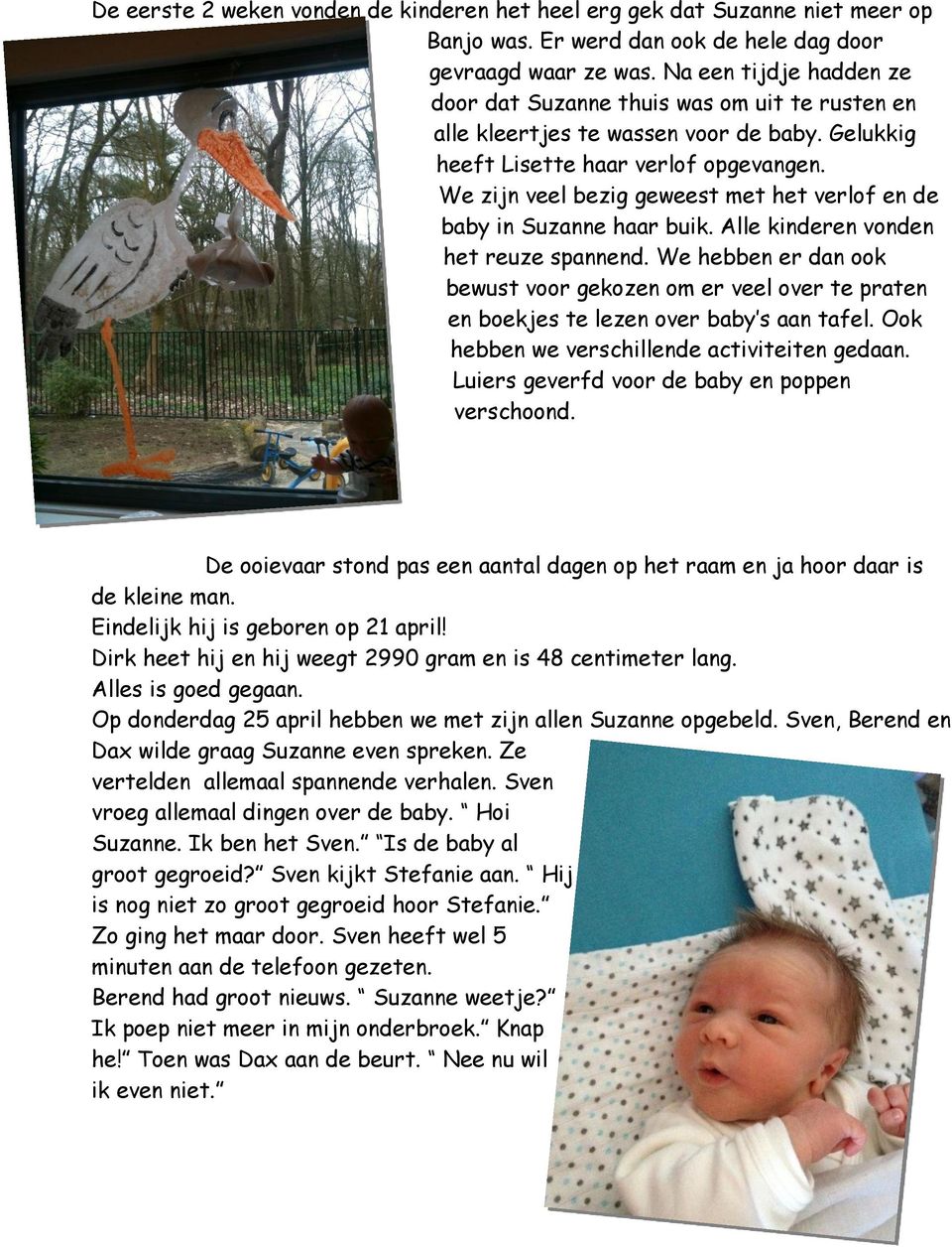 We zijn veel bezig geweest met het verlof en de baby in Suzanne haar buik. Alle kinderen vonden het reuze spannend.