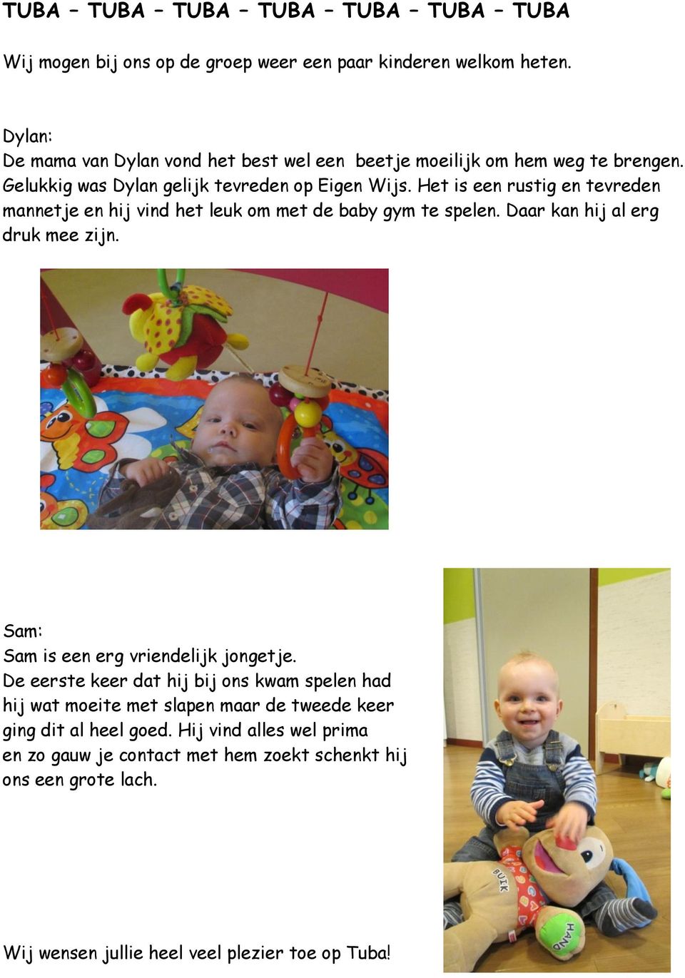 Het is een rustig en tevreden mannetje en hij vind het leuk om met de baby gym te spelen. Daar kan hij al erg druk mee zijn. Sam: Sam is een erg vriendelijk jongetje.