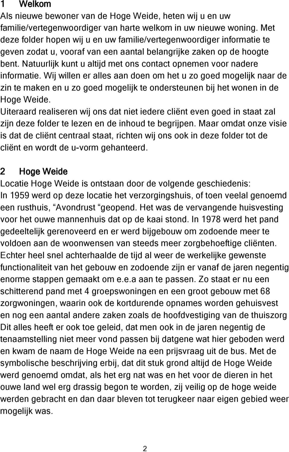 Natuurlijk kunt u altijd met ons contact opnemen voor nadere informatie.