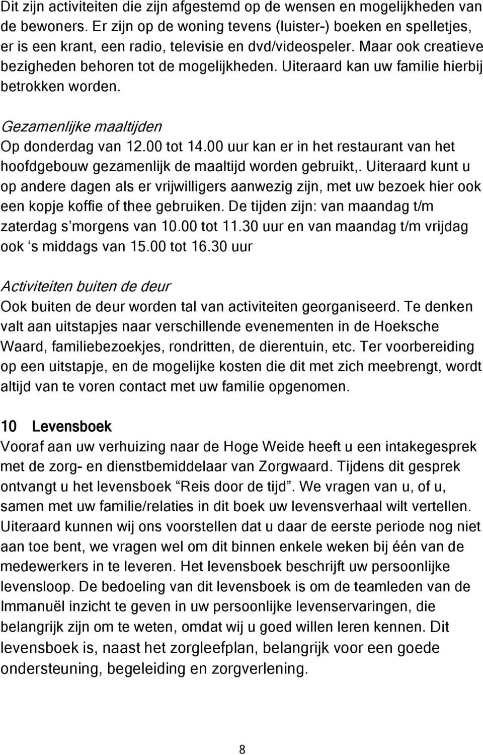 Uiteraard kan uw familie hierbij betrokken worden. Gezamenlijke maaltijden Op donderdag van 12.00 tot 14.00 uur kan er in het restaurant van het hoofdgebouw gezamenlijk de maaltijd worden gebruikt,.