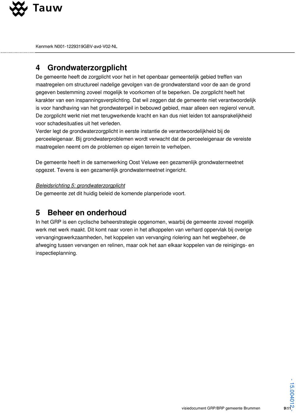 Dat wil zeggen dat de gemeente niet verantwoordelijk is voor handhaving van het grondwaterpeil in bebouwd gebied, maar alleen een regierol vervult.