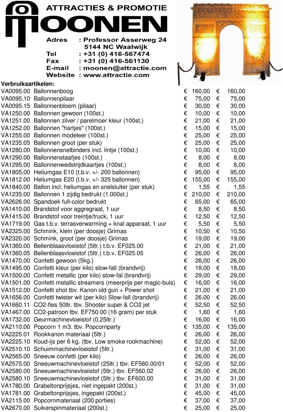 05 Ballonnen groot (per stuk) 25,00 25,00 VA1280.00 Ballonnensnelbinders incl. lintje (100st.) 10,00 10,00 VA1290.00 Ballonnenstaafjes (100st.) 8,00 8,00 VA1295.00 Ballonnenwedstrijdkaartjes (100st.