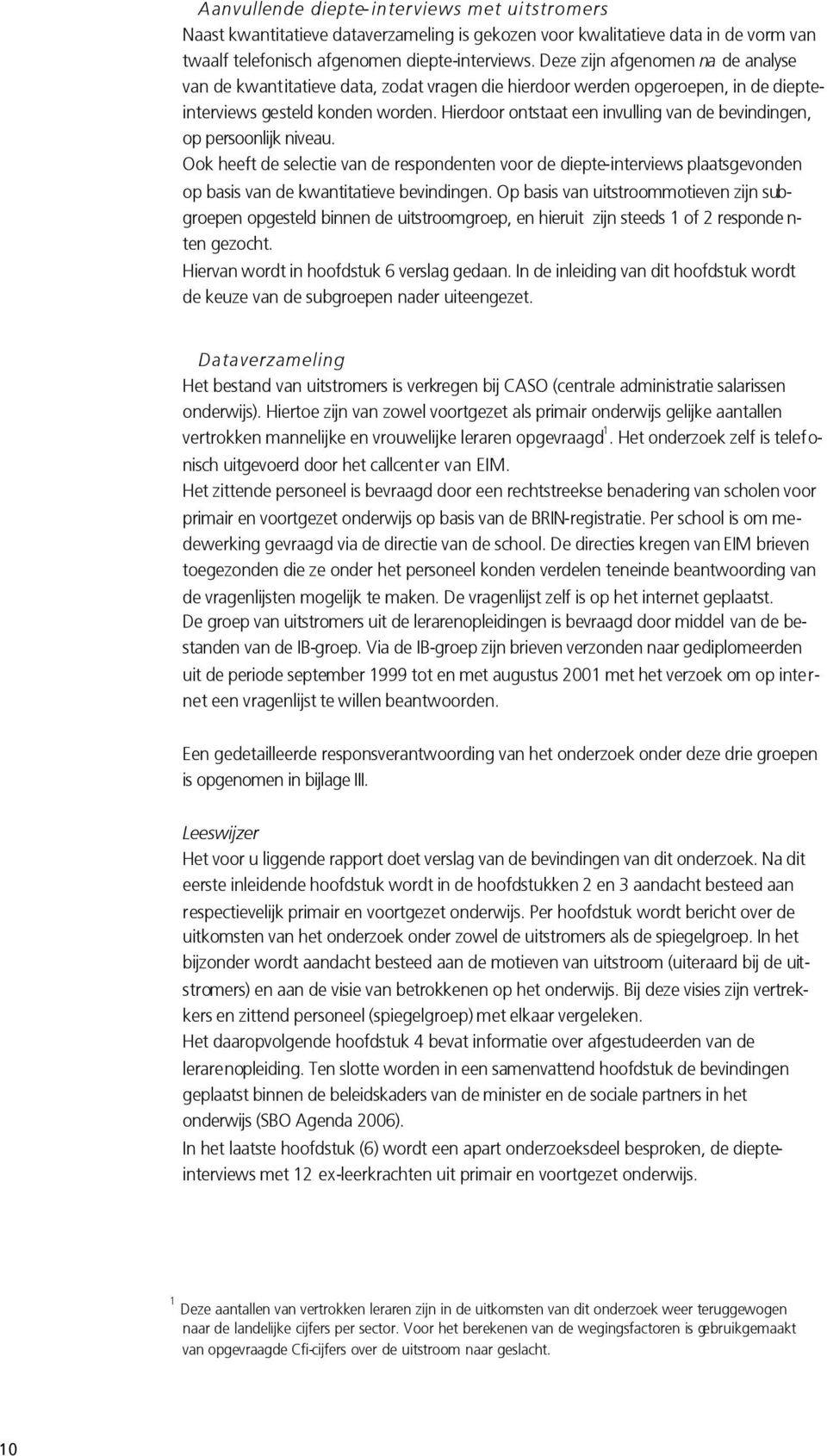 Hierdoor ontstaat een invulling van de bevindingen, op persoonlijk niveau. Ook heeft de selectie van de respondenten voor de diepte-interviews plaatsgevonden op basis van de kwantitatieve bevindingen.