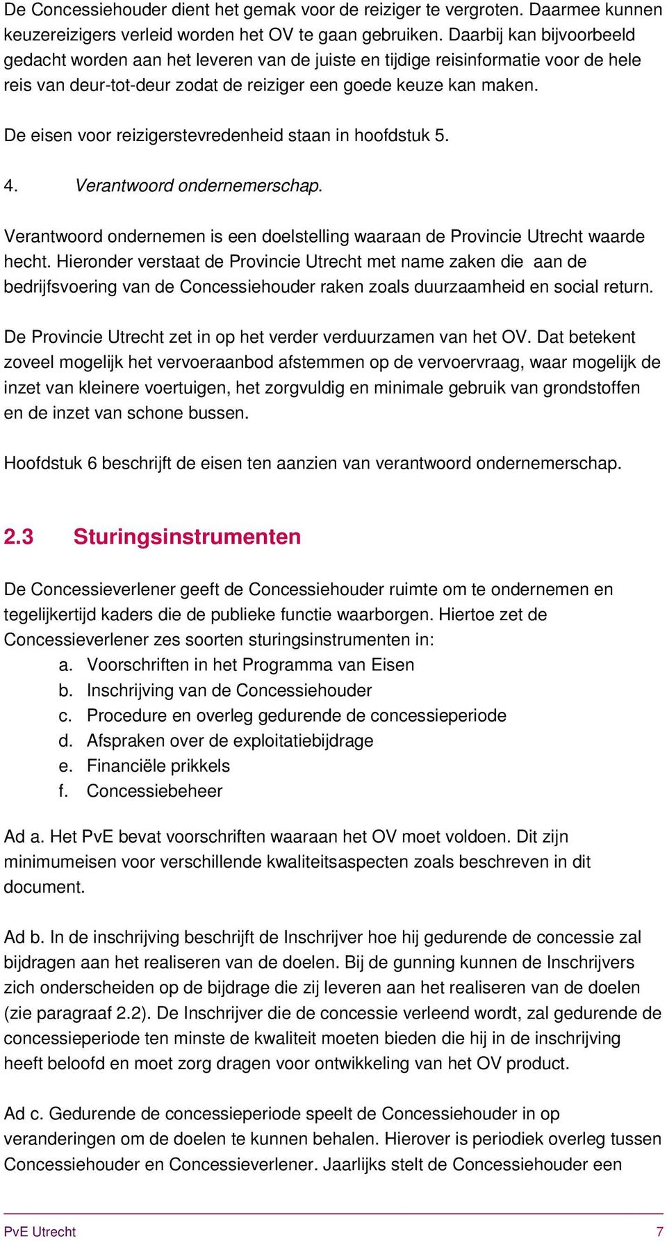 De eisen voor reizigerstevredenheid staan in hoofdstuk 5. 4. Verantwoord ondernemerschap. Verantwoord ondernemen is een doelstelling waaraan de Provincie Utrecht waarde hecht.