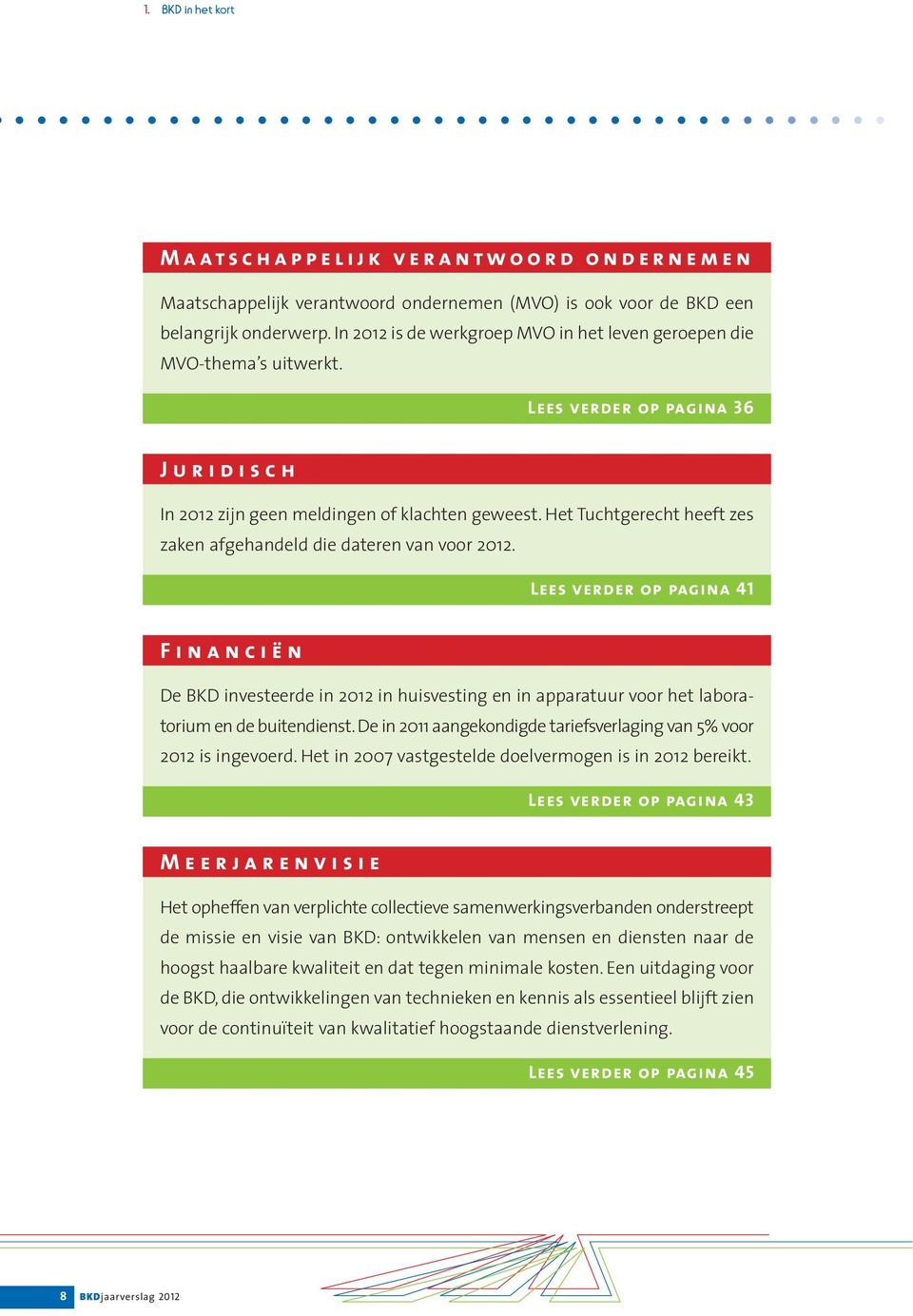 Het Tuchtgerecht heeft zes zaken afgehandeld die dateren van voor 2012.