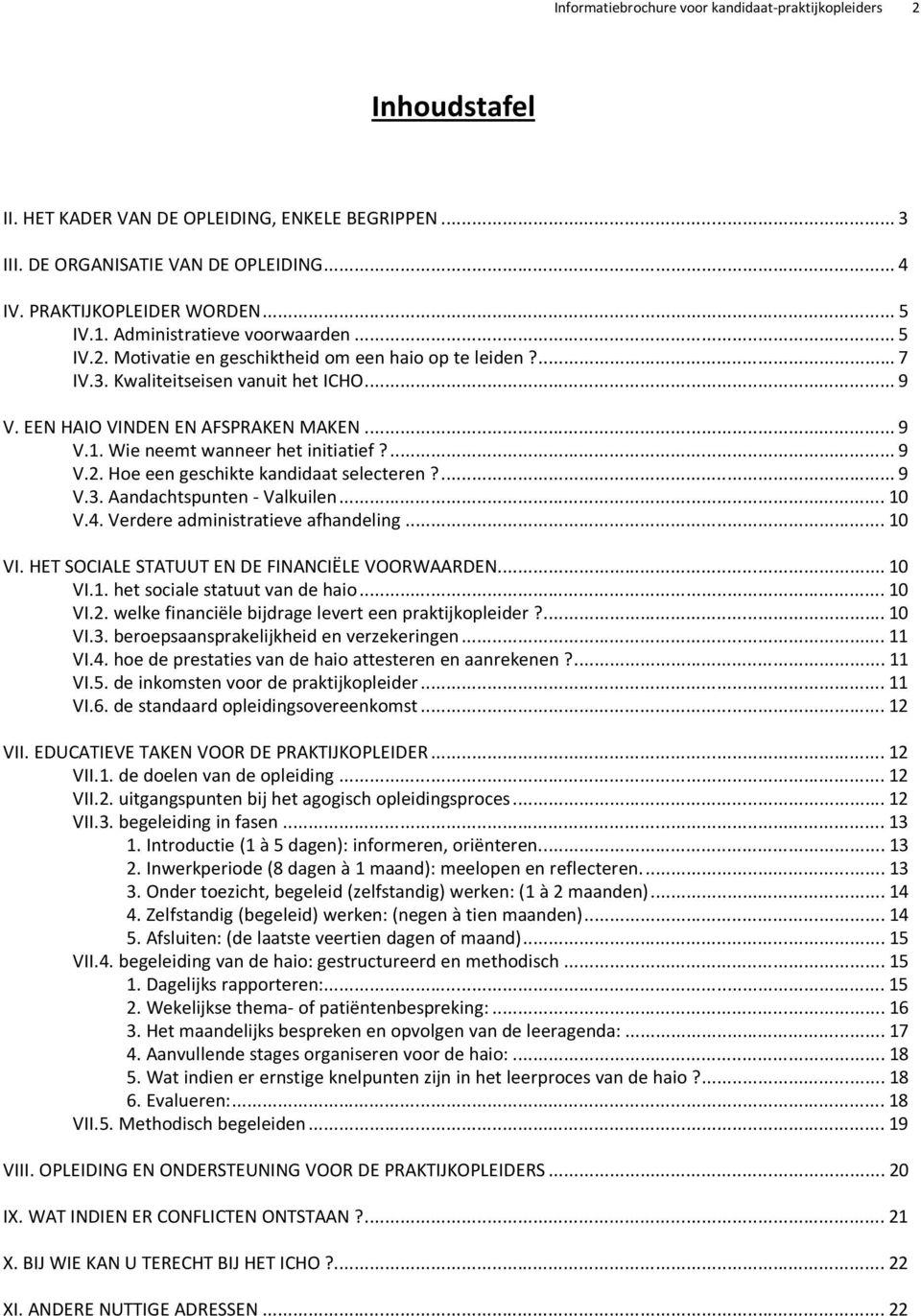 ... 9 V.2. Hoe een geschikte kandidaat selecteren?... 9 V.3. Aandachtspunten - Valkuilen... 10 V.4. Verdere administratieve afhandeling... 10 VI. HET SOCIALE STATUUT EN DE FINANCIËLE VOORWAARDEN.