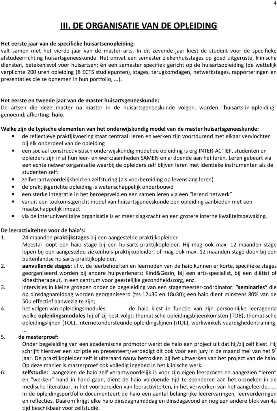 Het omvat een semester ziekenhuisstages op goed uitgeruste, klinische diensten, betekenisvol voor huisartsen; én een semester specifiek gericht op de huisartsopleiding (de wettelijk verplichte 200