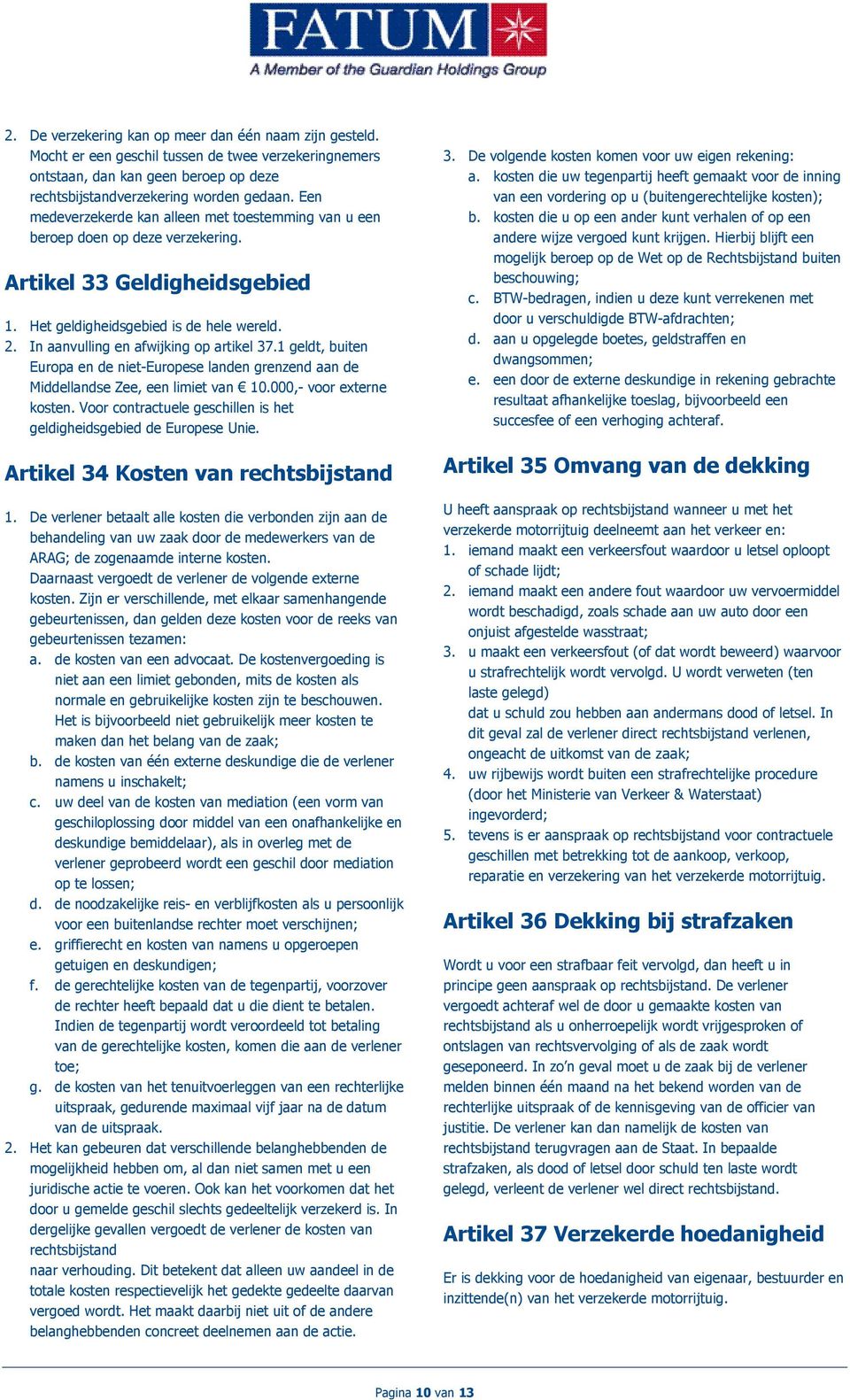 In aanvulling en afwijking op artikel 37.1 geldt, buiten Europa en de niet-europese landen grenzend aan de Middellandse Zee, een limiet van 10.000,- voor externe kosten.