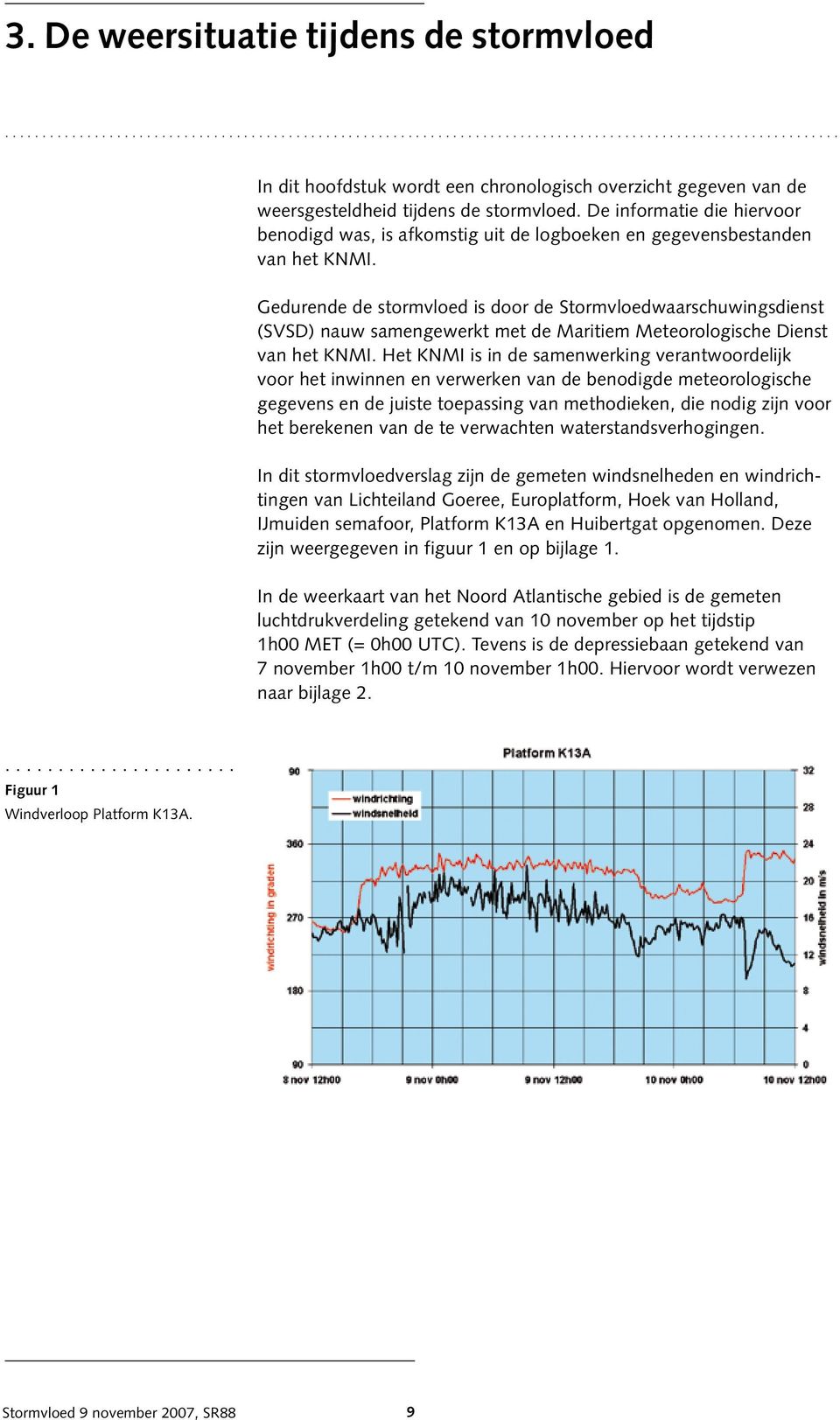 Gedurende de stormvloed is door de Stormvloedwaarschuwingsdienst (SVSD) nauw samengewerkt met de Maritiem Meteorologische Dienst van het KNMI.