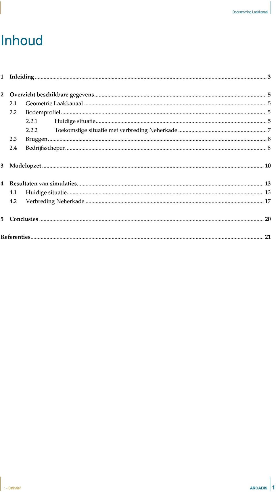 .. 8 2.4 Bedrijfsschepen... 8 3 Modelopzet... 10 4 Resultaten van simulaties... 13 4.1 Huidige situatie.