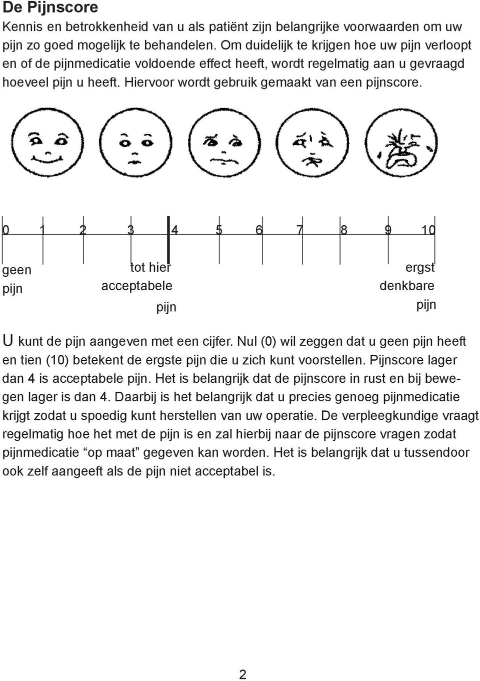 0 1 2 3 4 5 6 7 8 9 10 geen tot hier ergst pijn acceptabele denkbare pijn pijn U kunt de pijn aangeven met een cijfer.