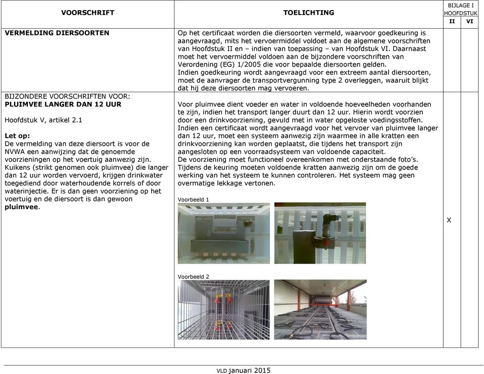 Kuikens (strikt genomen ook pluimvee) die langer dan 12 uur worden vervoerd, krijgen drinkwater toegediend door waterhoudende korrels of door waterinjectie.