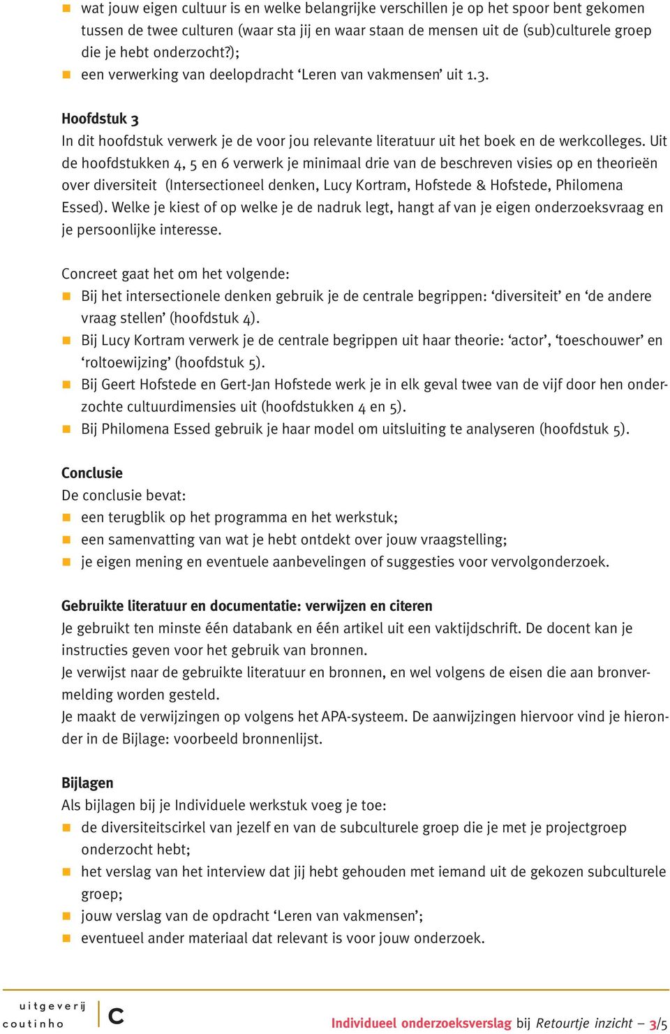 Uit de hoofdstukken 4, 5 en 6 verwerk je minimaal drie van de beshreven visies op en theorieën over diversiteit (Intersetioneel denken, Luy Kortram, Hofstede & Hofstede, Philomena Essed).