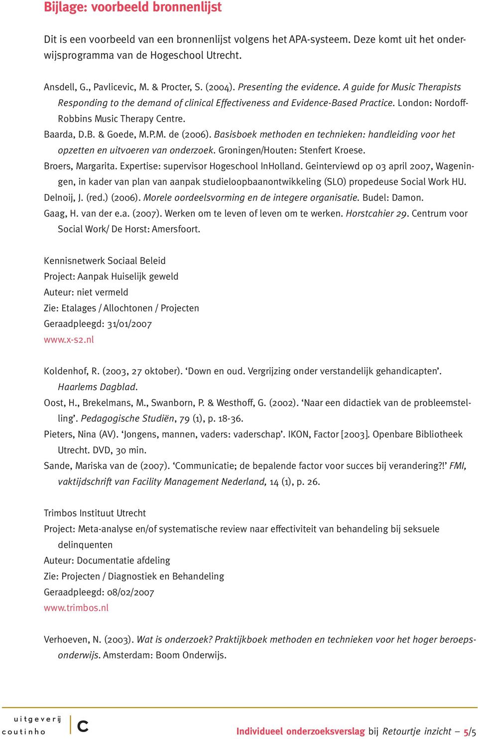 P.M. de (2006). Basisboek methoden en tehnieken: handleiding voor het opzetten en uitvoeren van onderzoek. Groningen/Houten: Stenfert Kroese. Broers, Margarita.
