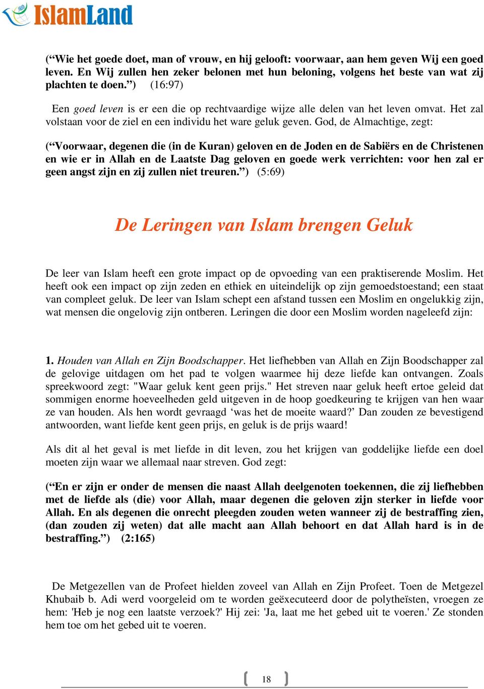 God, de Almachtige, zegt: ( Voorwaar, degenen die (in de Kuran) geloven en de Joden en de Sabiërs en de Christenen en wie er in Allah en de Laatste Dag geloven en goede werk verrichten: voor hen zal