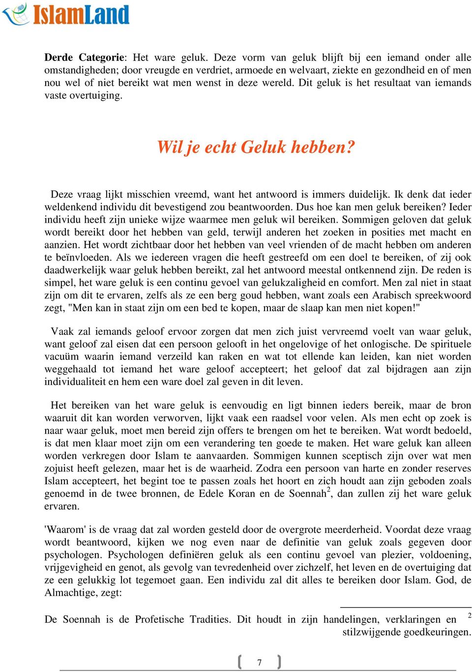 Dit geluk is het resultaat van iemands vaste overtuiging. Wil je echt Geluk hebben? Deze vraag lijkt misschien vreemd, want het antwoord is immers duidelijk.