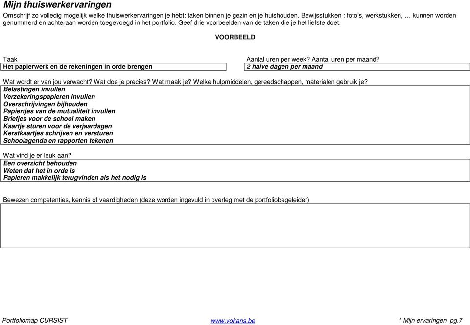 VOORBEELD Taak Het papierwerk en de rekeningen in orde brengen Aantal uren per week? Aantal uren per maand? 2 halve dagen per maand Wat wordt er van jou verwacht? Wat doe je precies? Wat maak je?