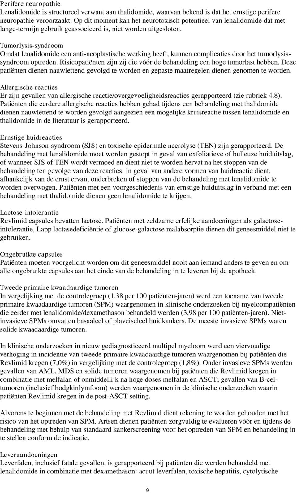 Tumorlysis-syndroom Omdat lenalidomide een anti-neoplastische werking heeft, kunnen complicaties door het tumorlysissyndroom optreden.