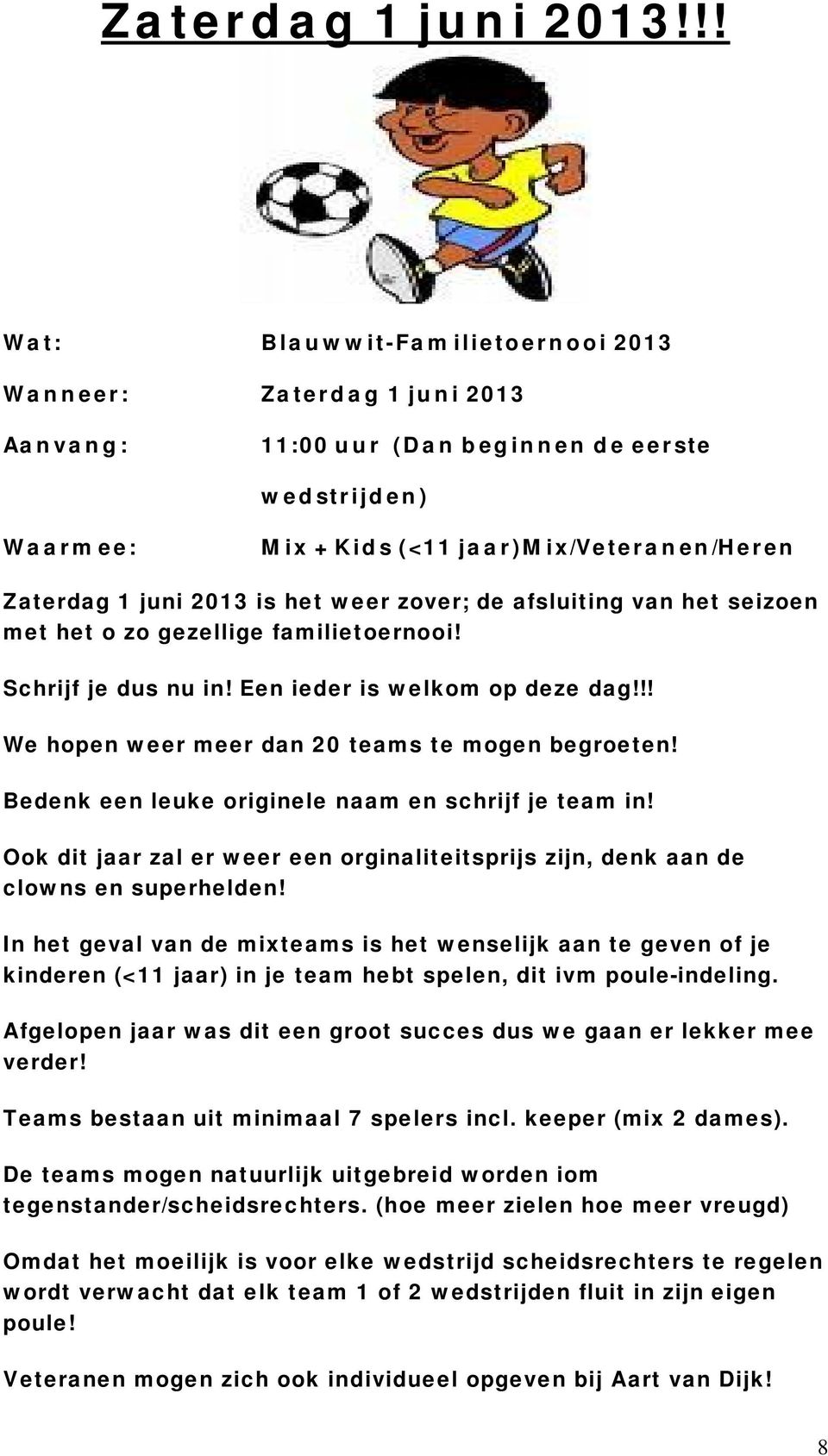 het weer zover; de afsluiting van het seizoen met het o zo gezellige familietoernooi! Schrijf je dus nu in! Een ieder is welkom op deze dag!!! We hopen weer meer dan 20 teams te mogen begroeten!