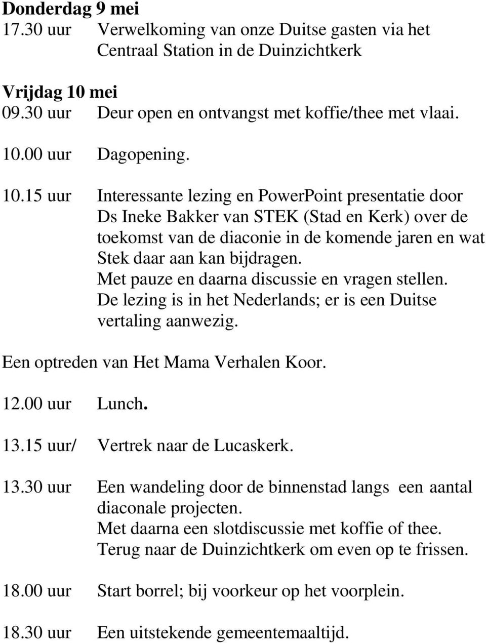 Met pauze en daarna discussie en vragen stellen. De lezing is in het Nederlands; er is een Duitse vertaling aanwezig. Een optreden van Het Mama Verhalen Koor. 12.00 uur Lunch. 13.