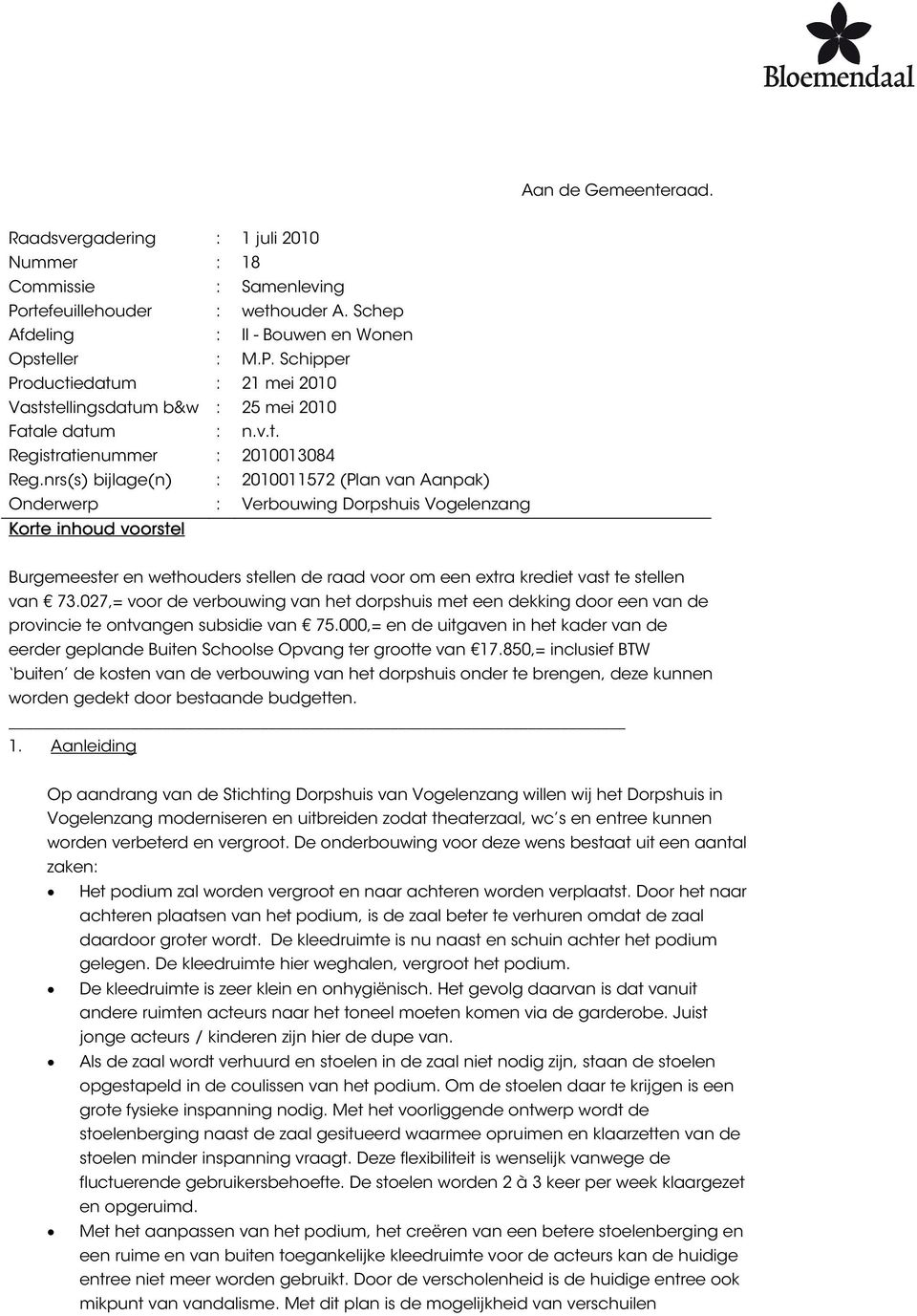 nrs(s) bijlage(n) : 2010011572 (Plan van Aanpak) Onderwerp : Verbouwing Dorpshuis Vogelenzang Korte inhoud voorstel Burgemeester en wethouders stellen de raad voor om een extra krediet vast te