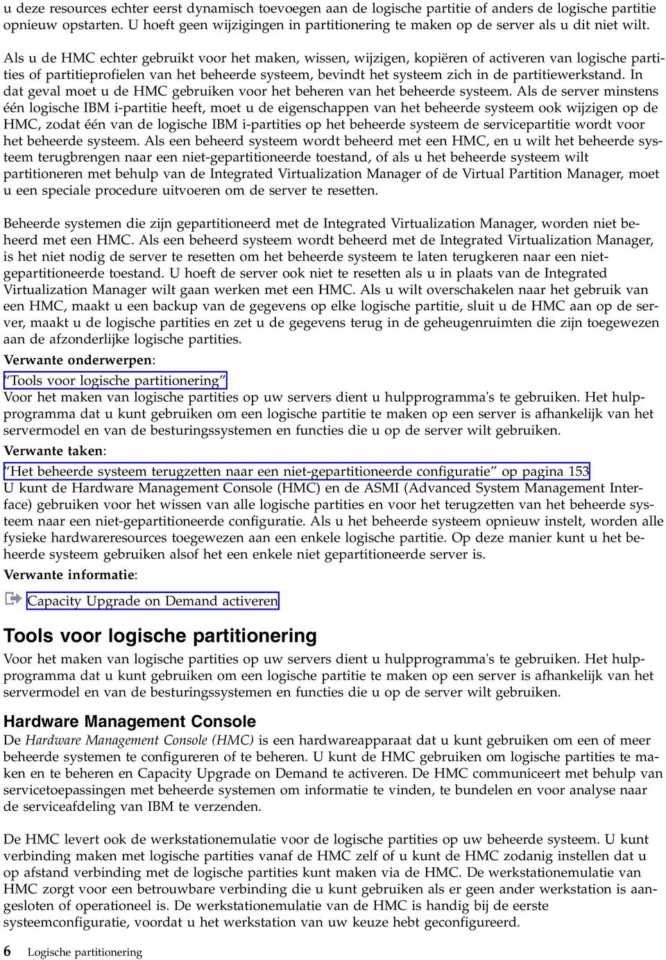 Als u de HMC echter gebruikt voor het maken, wissen, wijzigen, kopiëren of activeren van logische partities of partitieprofielen van het beheerde systeem, bevindt het systeem zich in de