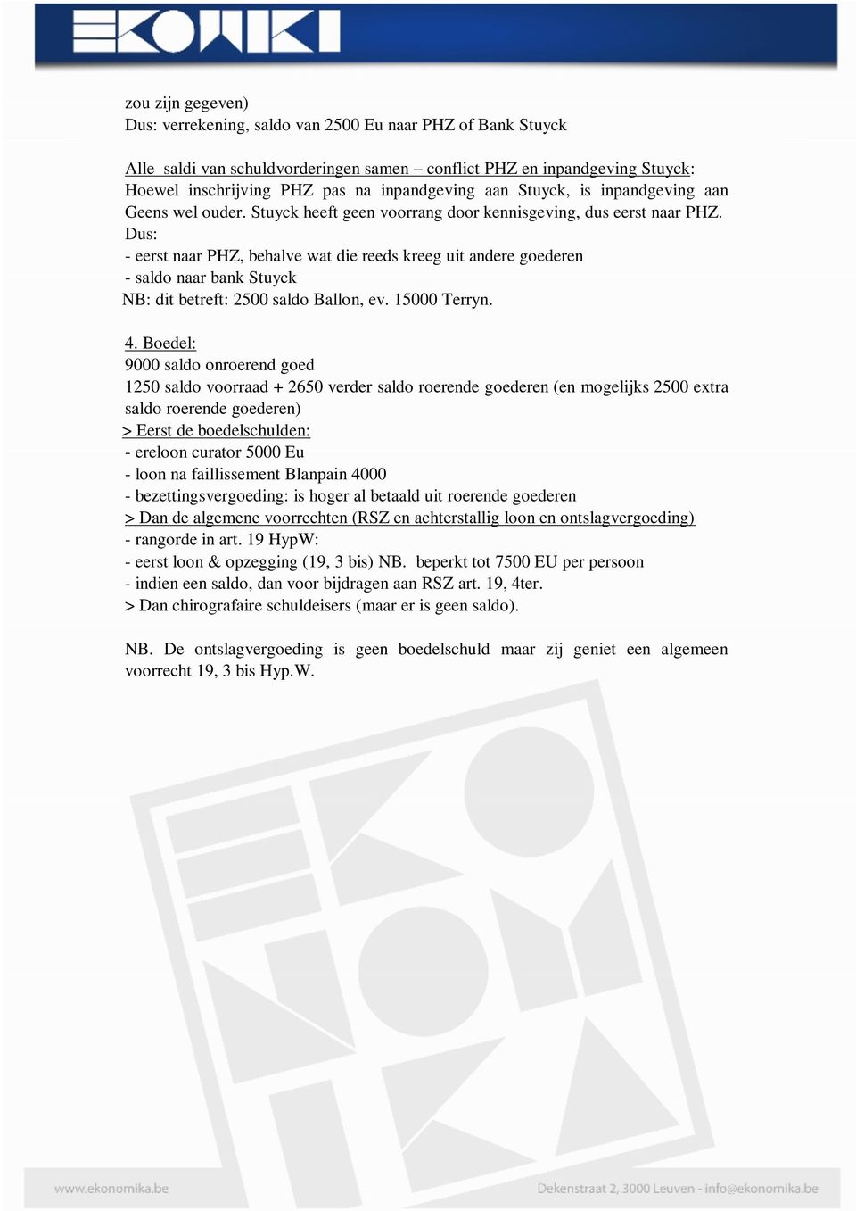 Dus: - eerst naar PHZ, behalve wat die reeds kreeg uit andere goederen - saldo naar bank Stuyck NB: dit betreft: 2500 saldo Ballon, ev. 15000 Terryn. 4.