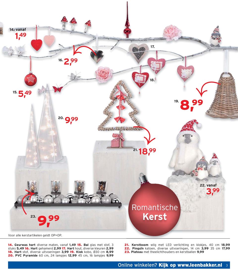 Hart stof, diverse uitvoeringen 3,99 19. Klok kobo, Ø30 cm 8,99 20. PVC Pyramide 60 cm, 24 lampjes 12,99 45 cm, 16 lampjes 9,99 21.