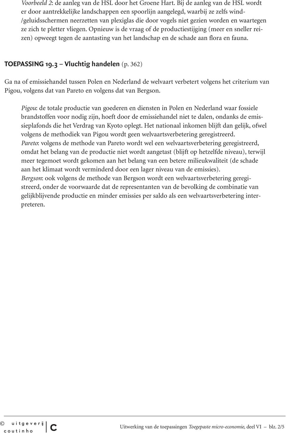 waartegen ze zih te pletter vliegen. Opnieuw is de vraag of de produtiestijging (meer en sneller reizen) opweegt tegen de aantasting van het landshap en de shade aan flora en fauna. TOEPASSING 19.