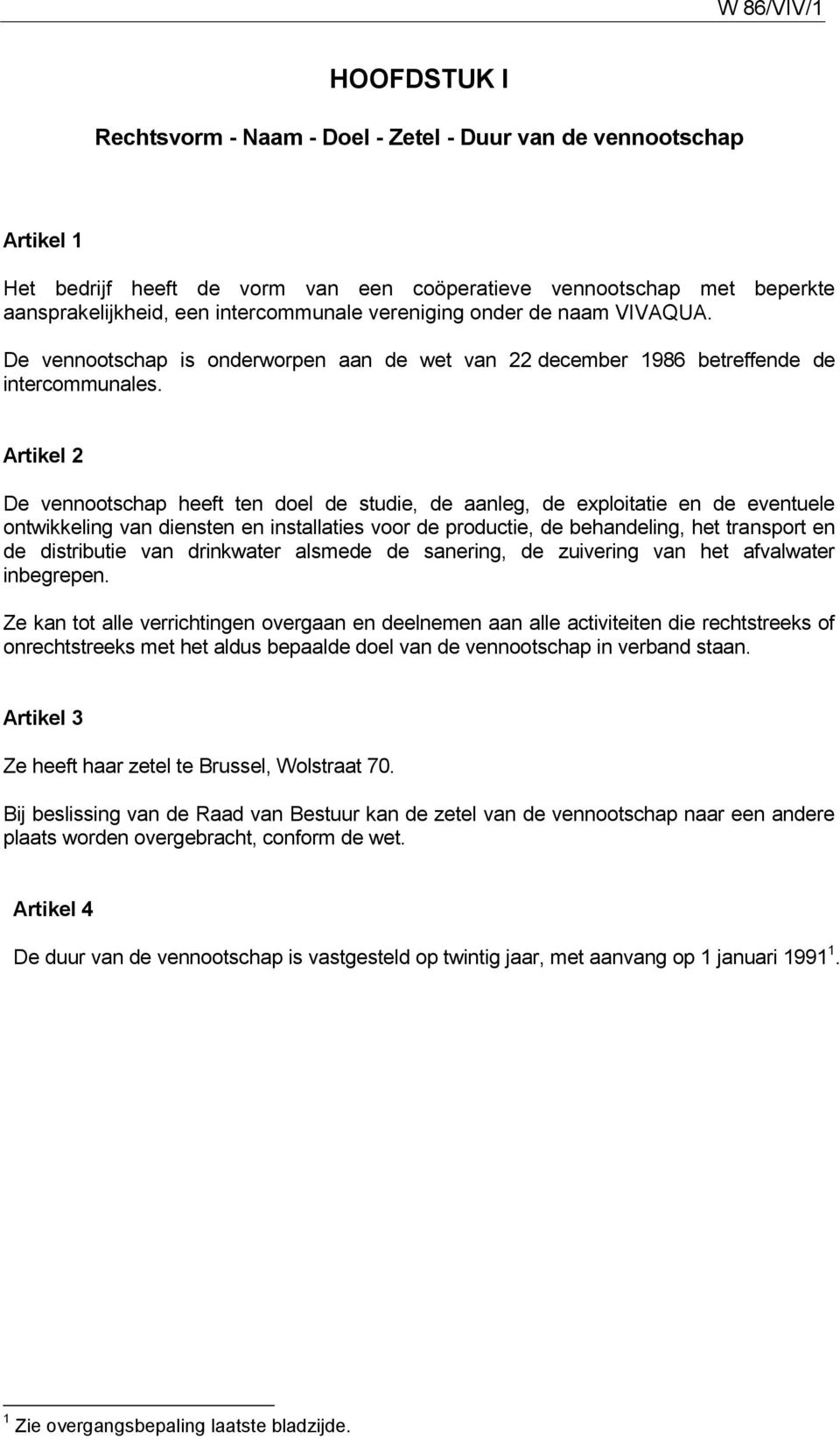 Artikel 2 De vennootschap heeft ten doel de studie, de aanleg, de exploitatie en de eventuele ontwikkeling van diensten en installaties voor de productie, de behandeling, het transport en de