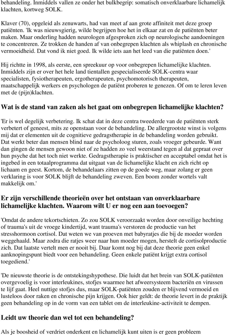 Maar onderling hadden neurologen afgesproken zich op neurologische aandoeningen te concentreren. Ze trokken de handen af van onbegrepen klachten als whiplash en chronische vermoeidheid.