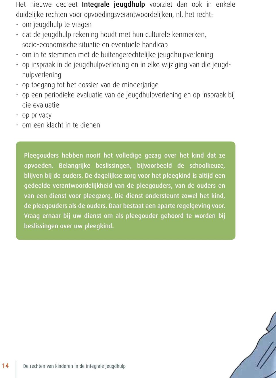 jeugdhulpverlening op inspraak in de jeugdhulpverlening en in elke wijziging van die jeugdhulpverlening op toegang tot het dossier van de minderjarige op een periodieke evaluatie van de