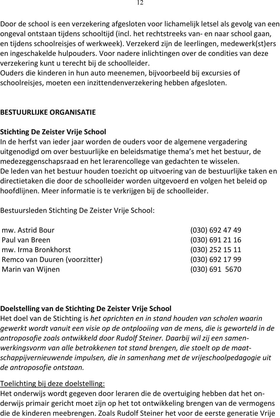 Voor nadere inlichtingen over de condities van deze verzekering kunt u terecht bij de schoolleider.