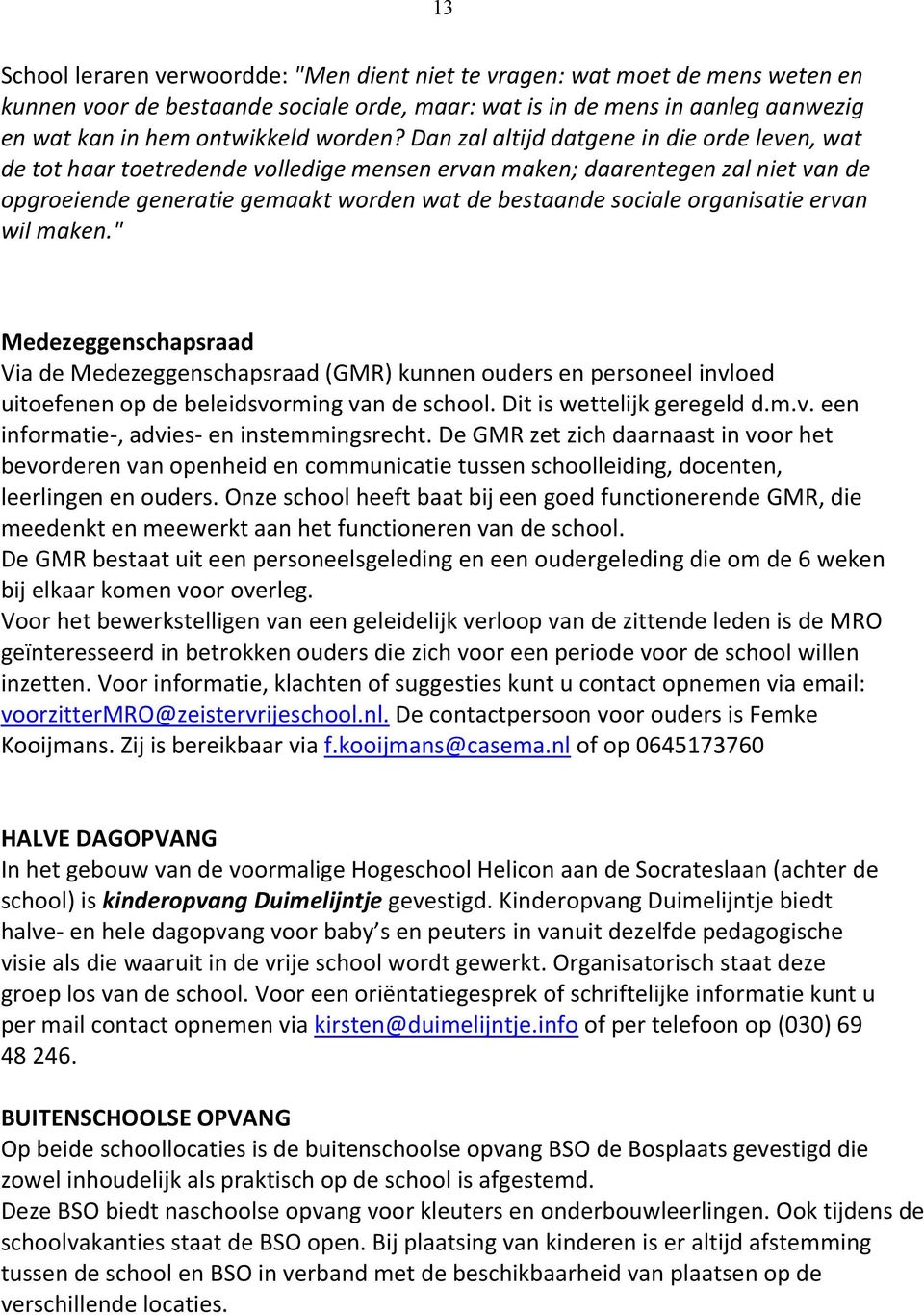 organisatie ervan wil maken." Medezeggenschapsraad Via de Medezeggenschapsraad (GMR) kunnen ouders en personeel invloed uitoefenen op de beleidsvorming van de school. Dit is wettelijk geregeld d.m.v. een informatie-, advies- en instemmingsrecht.