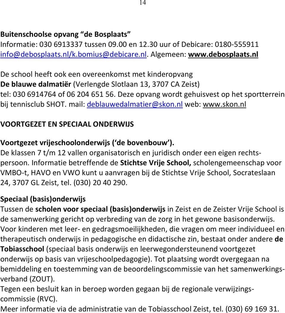 Deze opvang wordt gehuisvest op het sportterrein bij tennisclub SHOT. mail: deblauwedalmatier@skon.nl web: www.skon.nl VOORTGEZET EN SPECIAAL ONDERWIJS Voortgezet vrijeschoolonderwijs ( de bovenbouw ).