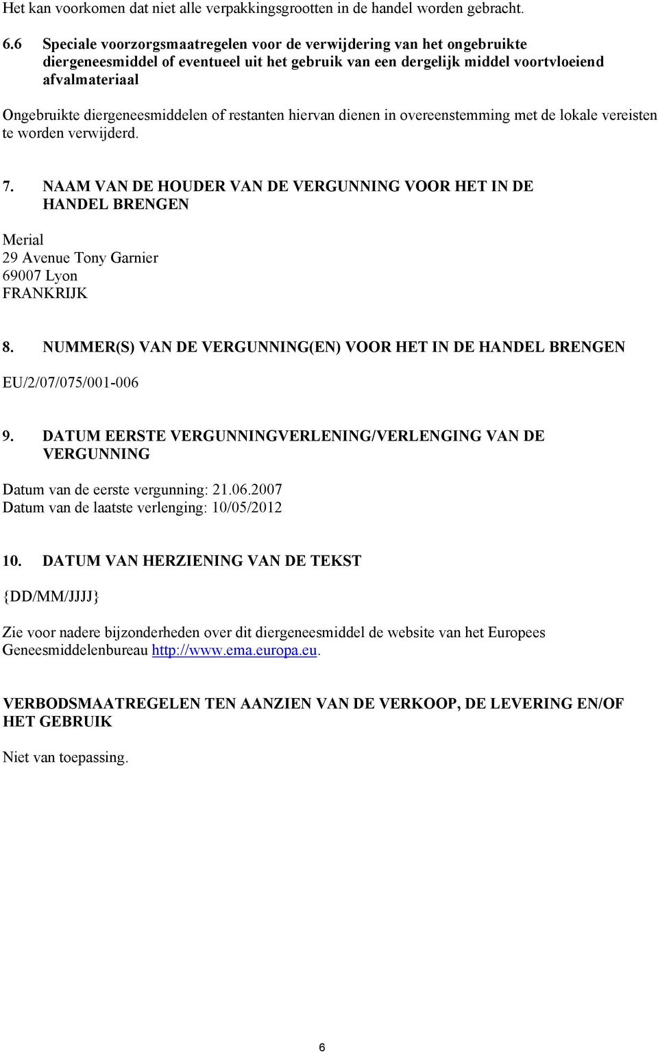 diergeneesmiddelen of restanten hiervan dienen in overeenstemming met de lokale vereisten te worden verwijderd. 7.