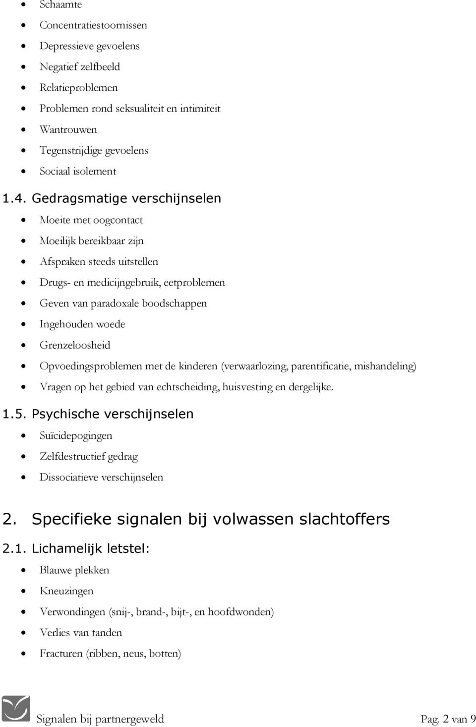 Grenzeloosheid Opvoedingsproblemen met de kinderen (verwaarlozing, parentificatie, mishandeling) Vragen op het gebied van echtscheiding, huisvesting en dergelijke. 1.5.