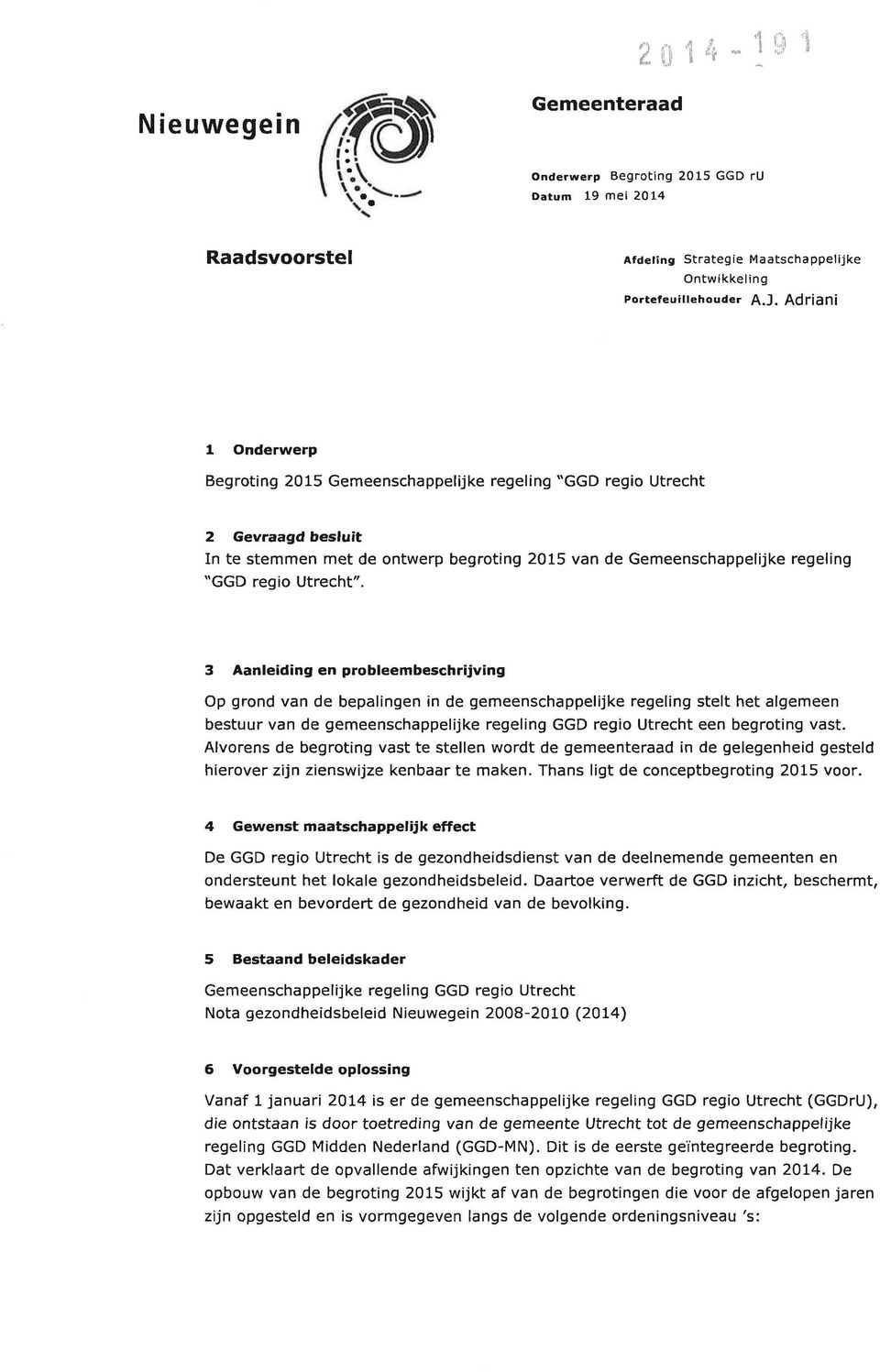 3 Aanleiding en probleembeschrijving Op grond van de bepalingen in de gemeenschappelijke regeling stelt het algemeen bestuur van de gemeenschappelijke regeling GGD regio Utrecht een begroting vast.