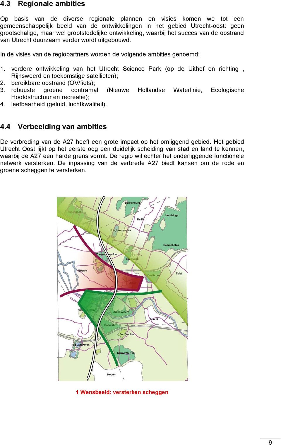 verdere ontwikkeling van het Utrecht Science Park (op de Uithof en richting, Rijnsweerd en toekomstige satellieten); 2. bereikbare oostrand (OV/fiets); 3.