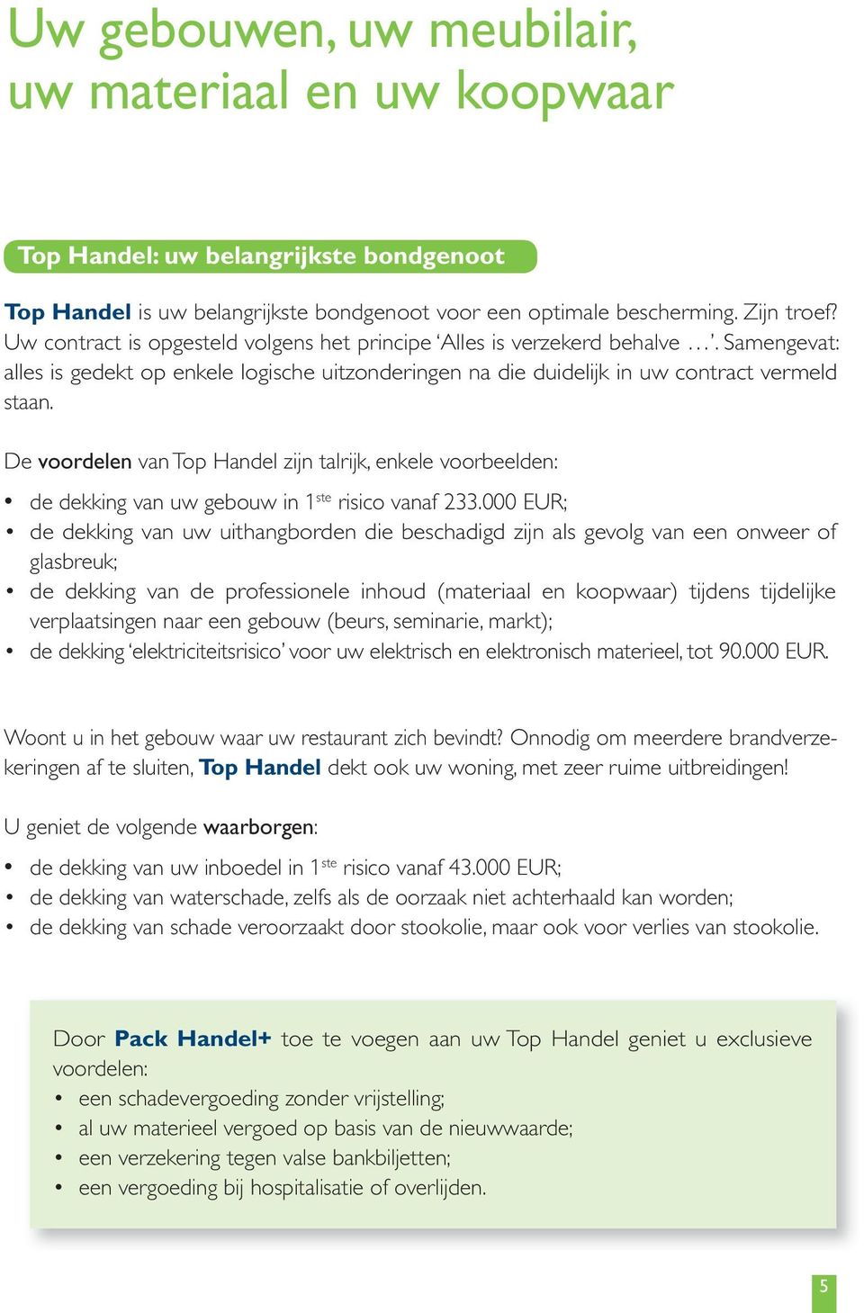 De voordelen van Top Handel zijn talrijk, enkele voorbeelden: de dekking van uw gebouw in 1 ste risico vanaf 233.